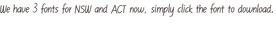 We have 3 fonts for NSW and ACT now, simply click the font to download.